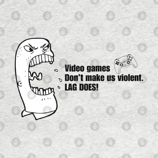 VIDEO GAMES DON'T MAKE US VIOLENT. LAG DOES! by JK Mercha